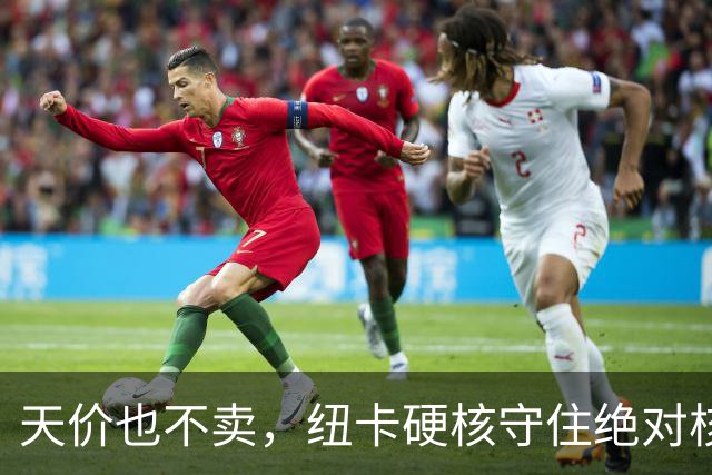 天价也不卖，纽卡硬核守住绝对核心球员，阿森纳引援计划落空