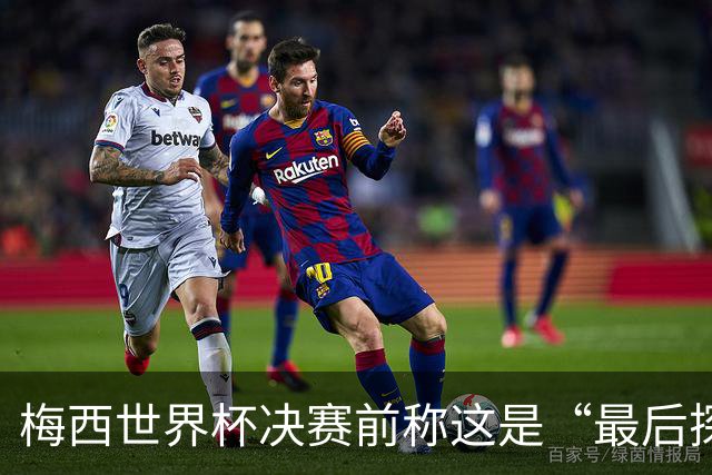 梅西世界杯决赛前称这是“最后探戈”，39岁球王退役信号愈发强烈