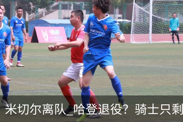 米切尔离队 哈登退役？骑士只剩一次机会 下赛季不成功或彻底重建