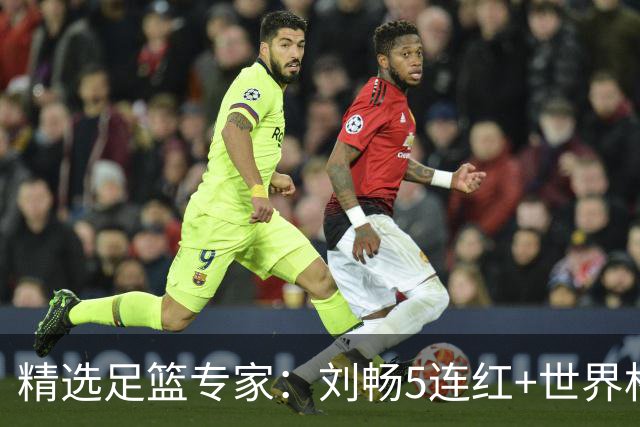 精选足篮专家：刘畅5连红+世界杯近20中18！