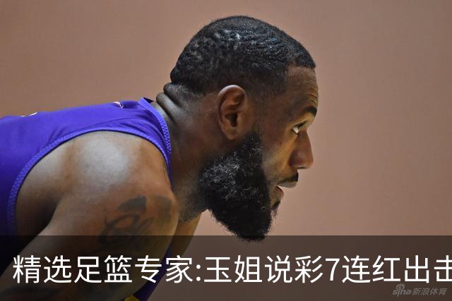 精选足篮专家:玉姐说彩7连红出击足彩 司马解球6连红