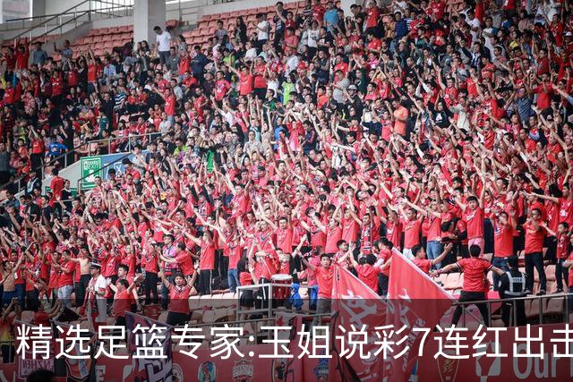 精选足篮专家:玉姐说彩7连红出击足彩 司马解球6连红
