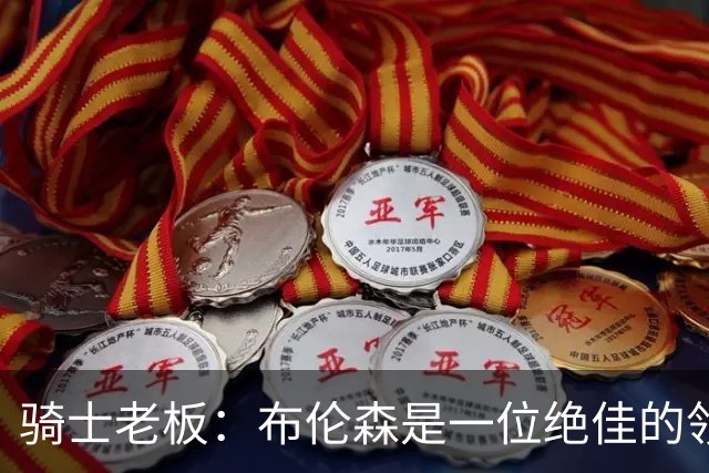 骑士老板：布伦森是一位绝佳的领袖 他几乎能在场上包办一切