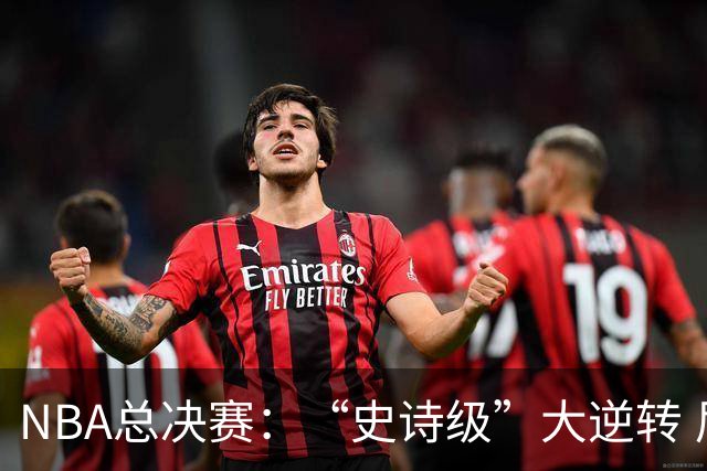 NBA总决赛：“史诗级”大逆转 尼克斯手握冠军点